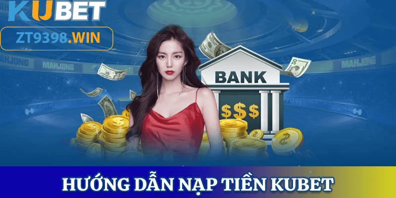 Nạp Tiền KUBET - Hướng Dẫn Chi Tiết Và Cụ Thể Cho Anh Em