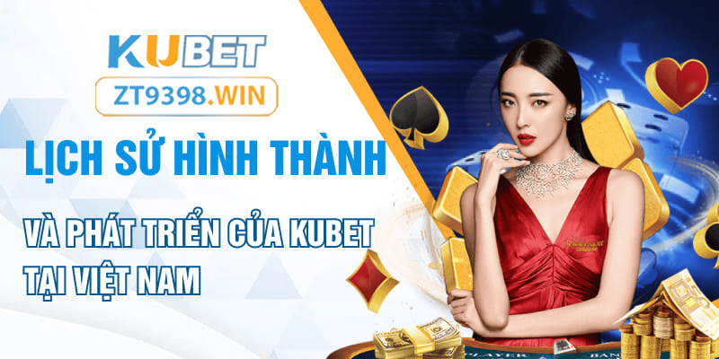 kubet - link truy cập trang chủ zt9398.net - Lich sử phát triển Kubet
