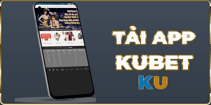 Cách Tải App Kubet Trên Thiết Bị Di Động Một Cách Nhanh Chóng